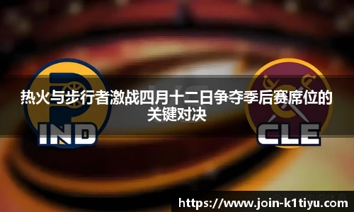 热火与步行者激战四月十二日争夺季后赛席位的关键对决