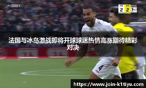 法国与冰岛激战即将开球球迷热情高涨期待精彩对决